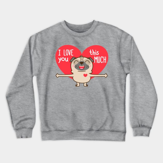 I Love You This Much Crewneck Sweatshirt by PugLife